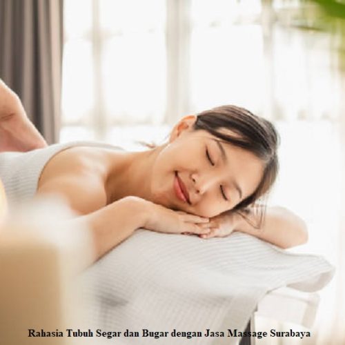 Rahasia Tubuh Segar dan Bugar dengan Jasa Massage Surabaya
