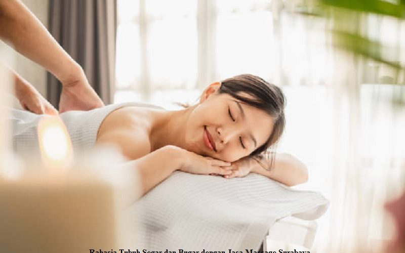 Rahasia Tubuh Segar dan Bugar dengan Jasa Massage Surabaya